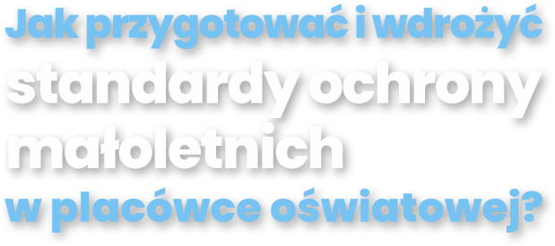 Jak przygotować i wdrożyć standardy ochrony małoletnich w placówce edukacyjnej?